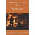 Standing Over The Ashes: Gather The Ruins of Your Life; Then Fertilize Your Future