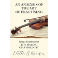 An Analysis of the Art of Practising - Being a Complement of the Making of a Violinist