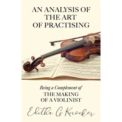 An Analysis of the Art of Practising - Being a Complement of the Making of a Violinist