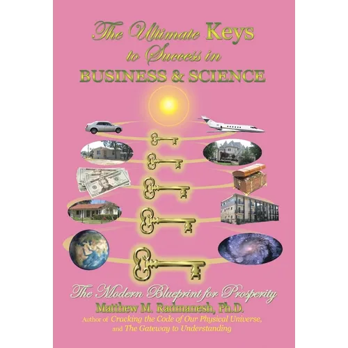 The Ultimate Keys to Success in Business and Science: The Modern Blueprint for Prosperity