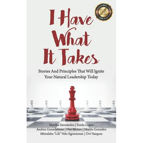 I Have What It Takes: Stories and Principles that will ignite your natural leadership.