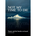 Not My Time to Die - Titanic and the Swedes on Board