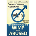 You Don't Have to be a Wimp to be Abused: An Easy Guide to Understanding Domestic Abuse Against Men