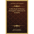 A Holy Book Of Hermes Trismegistus Addressed To Asclepius