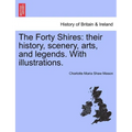 The Forty Shires: Their History, Scenery, Arts, and Legends. with Illustrations.