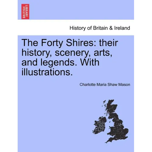 The Forty Shires: Their History, Scenery, Arts, and Legends. with Illustrations.