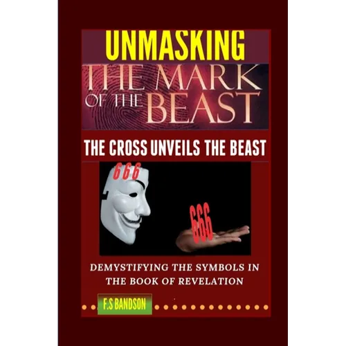 Unmasking the Mark of the Beast: THE Cross Unveils The Beast And Its Identity