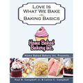 Home Baked Bakery Inc. Presents... Love Is What We Bake: Baking Basics