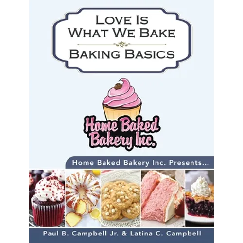 Home Baked Bakery Inc. Presents... Love Is What We Bake: Baking Basics