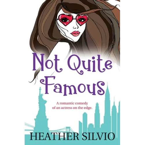 Not Quite Famous: A romantic comedy of an actress on the edge