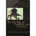 Arab and Arab American Feminisms: Gender, Violence, and Belonging