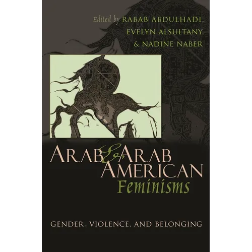 Arab and Arab American Feminisms: Gender, Violence, and Belonging
