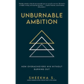 Unburnable Ambition: How Overachievers Win Without Burning Out
