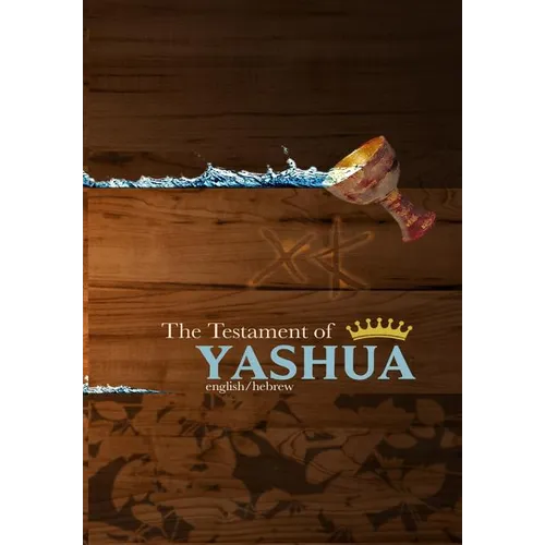 The Testament of Yashua: Hebrew/English Gospels and Revelations
