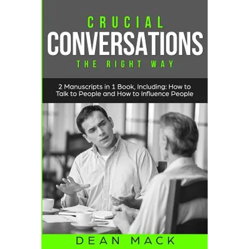 Crucial Conversations: The Right Way - Bundle - The Only 2 Books You Need to Master Difficult Conversations, Crucial Confrontations and Conve