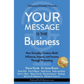 Your Message Is the Business: How Everyday Creators Build Influence, Impact, and Income Through Podcasting