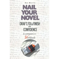 Nail Your Novel: Draft, Fix & Finish With Confidence. A Companion Workbook