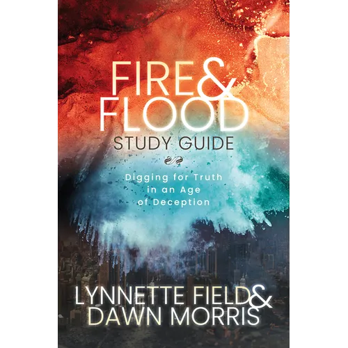 Fire & Flood Study Guide: Digging for Truth in an Age of Deception