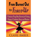 From Burned Out to Fired Up: Fabulous Feng Shui Secrets for Feeling Happy, Confident, Sassy and Radiant