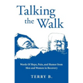 Talking the Walk: Words Of Hope, Pain, and Humor from Men and Women in Recovery
