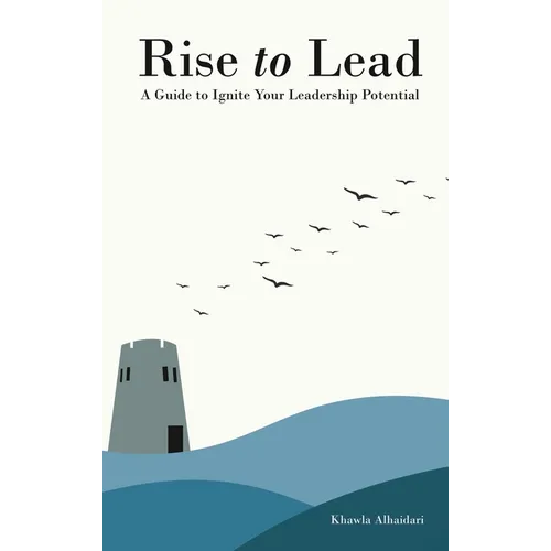 Rise to Lead: A Guide to Ignite Your Leadership Potential