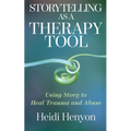 Storytelling as a Therapy Tool: Using Story to Heal Trauma and Abuse