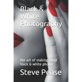 Black & White Photography: the art of making great black & white photos