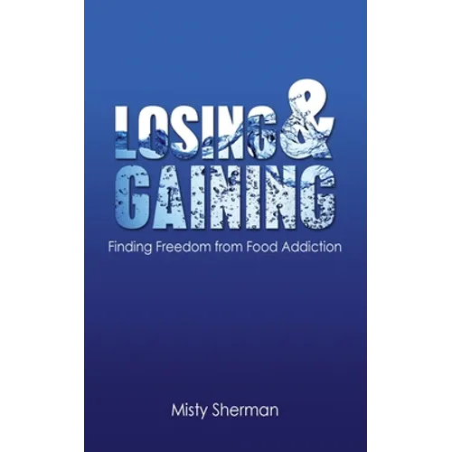 Losing and Gaining: Finding Freedom from Food Addiction
