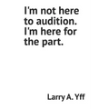 I'm not here to audition. I'm here for the part.
