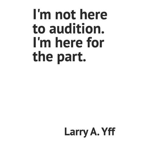 I'm not here to audition. I'm here for the part.