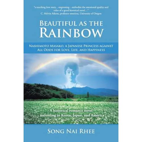Beautiful as the Rainbow: Nashimoto Masako, a Japanese Princess Against All Odds for Love, Life, and Happiness