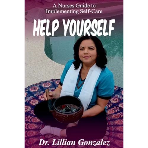 Help Yourself...: A Nurse's Guide to Implementing Self-Care