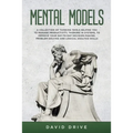 Mental Models: A Collection of Thinking Tools Helping You To Manage Productivity, Thinking in Systems, to Improve Your Day-To-Day Decision-Making, Pro