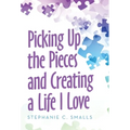 Picking up the Pieces and Creating a Life I Love