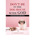 Don't Be in the Dog House with God: A Step-By-Step Guide to Bible History