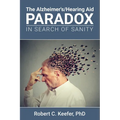 The Alzheimer's/Hearing Aid Paradox: In Search of Sanity