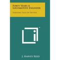 Forty Years a Locomotive Engineer: Thrilling Tales of the Rail