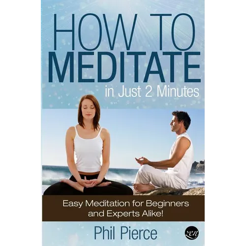 How to Meditate in Just 2 Minutes: Easy Meditation for Beginners and Experts Alike! (Relaxation, Mindfulness & ASMR) - Paperback