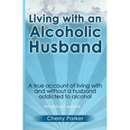 Living with an Alcoholic Husband: A true account of living with and without a husband addicted to alcohol. - Paperback