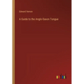 A Guide to the Anglo-Saxon Tongue