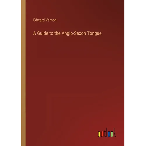 A Guide to the Anglo-Saxon Tongue