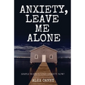 Anxiety, Leave Me Alone: Simple Ways To End Anxiety Now (self help, mental disorder, depression) (Positive Energy)