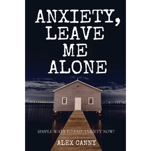 Anxiety, Leave Me Alone: Simple Ways To End Anxiety Now (self help, mental disorder, depression) (Positive Energy)