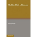 The Life of Sir J. J. Thomson: Sometime Master of Trinity College, Cambridge