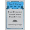 Early Days in the British Motor Cycle Industry - A Brief History of the Years Before the Arrival of the Motor Cycle Press
