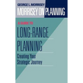 Morrisey on Planning, a Guide to Long-Range Planning: Creating Your Strategic Journey