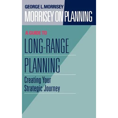 Morrisey on Planning, a Guide to Long-Range Planning: Creating Your Strategic Journey
