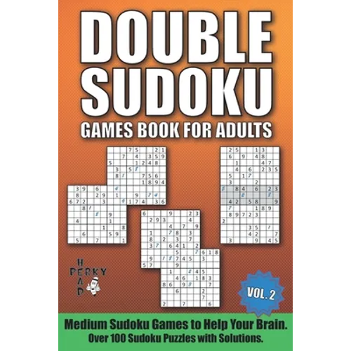 Double Sudoku Games Book for Adults Vol.2: Medium Sudoku Games to Help Your Brain. Over 100 Sudoku Puzzles with Solutions.