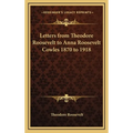 Letters from Theodore Roosevelt to Anna Roosevelt Cowles 1870 to 1918