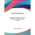 Your Invisible Power: Working Principles and Concrete Examples in Applied Mental Science